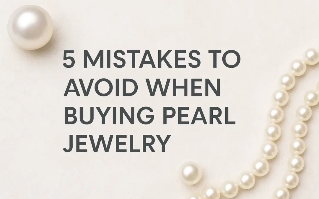 5 Mistakes to Avoid When Buying Pearl Jewelry