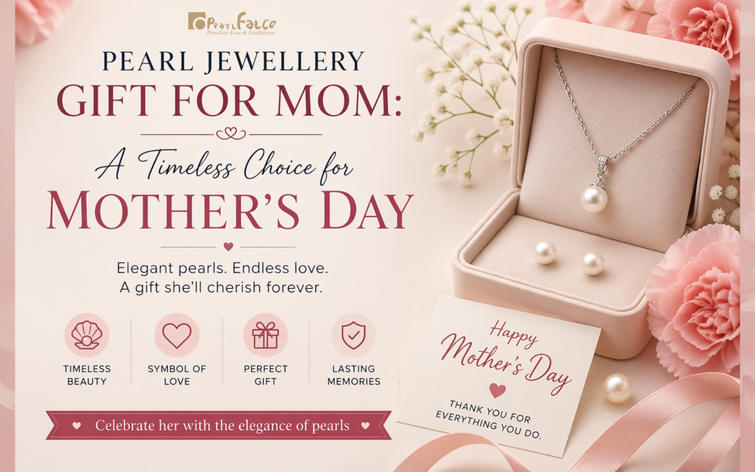 Pearl Jewellery Gift for Mom: A Timeless Choice for Mother’s Day